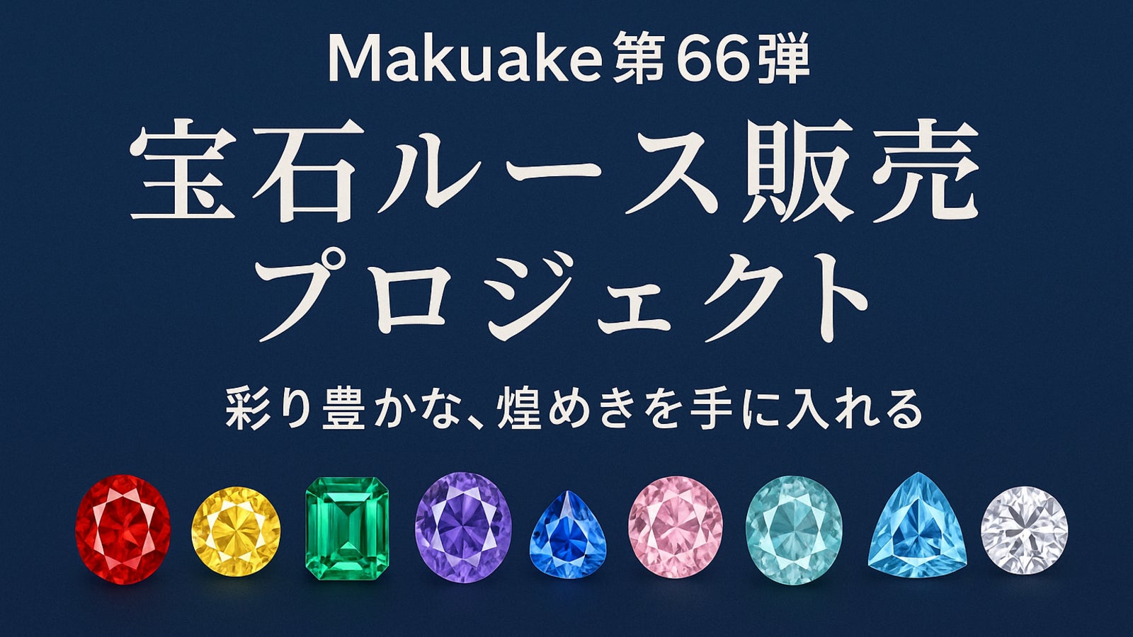 【第66弾】宝石ルース販売プロジェクト ~彩り豊かな、煌めきを手に入れる~