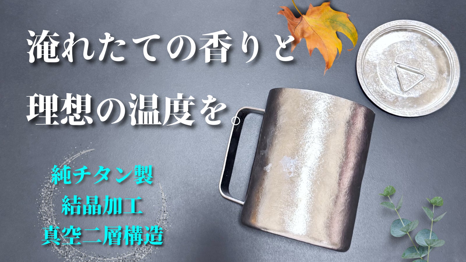 【温度も香りも閉じ込める】純チタン結晶加工。